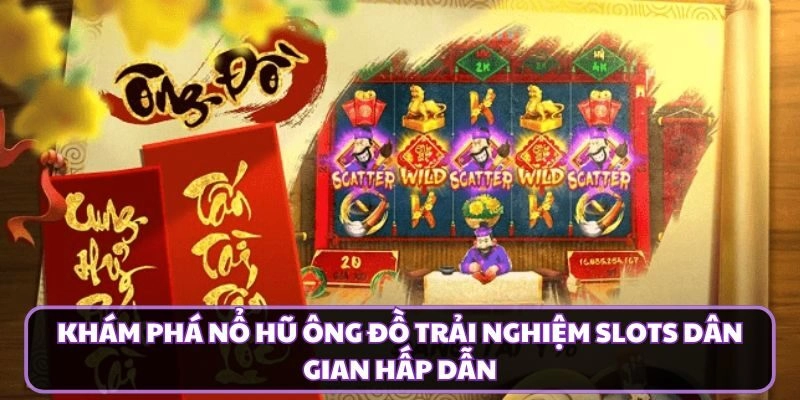 Khám Phá Nổ Hũ Ông Đồ Trải Nghiệm Slots Dân Gian Hấp Dẫn