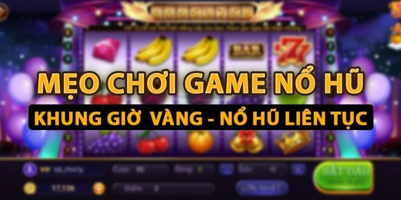 Những mẹo chơi game quay hũ quốc tế hiệu quả