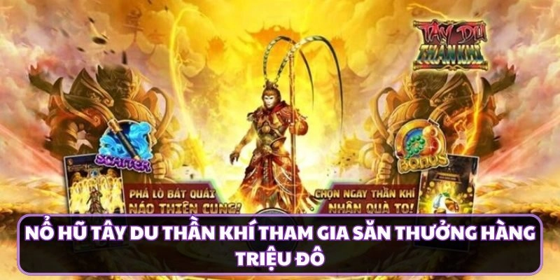 Nổ Hũ Tây Du Thần Khí Tham Gia Săn Thưởng Hàng Triệu Đô