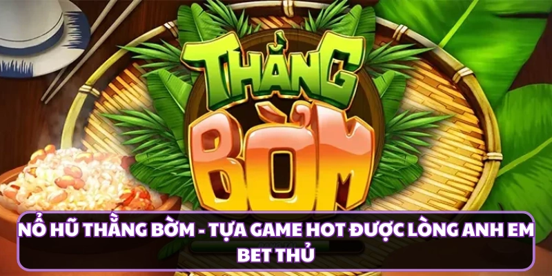 Nổ hũ thằng bờm - Tựa game hot được lòng anh em bet thủ