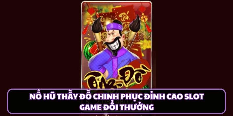 Nổ Hũ Thầy Đồ Chinh Phục Đỉnh Cao Slot Game Đổi Thưởng