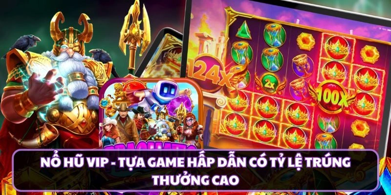 Nổ Hũ Vip - Tựa Game Hấp Dẫn Có Tỷ Lệ Trúng Thưởng Cao