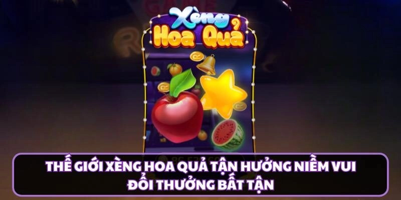 Thế Giới Xèng Hoa Quả Tận Hưởng Niềm Vui Đổi Thưởng Bất Tận